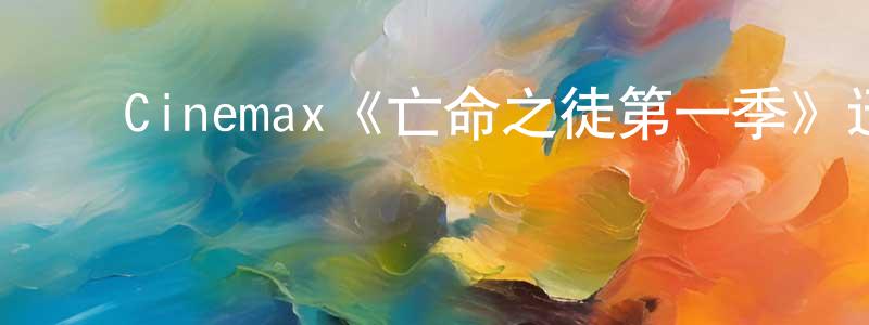 影视迷程振芳的个人博客,Cinemax《亡命之徒第一季》迅雷下载/在线观看/百度云-犯罪/历史载-美剧天堂